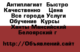 Антиплагиат. Быстро. Качественно. › Цена ­ 10 - Все города Услуги » Обучение. Курсы   . Ханты-Мансийский,Белоярский г.